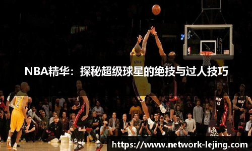 NBA精华：探秘超级球星的绝技与过人技巧