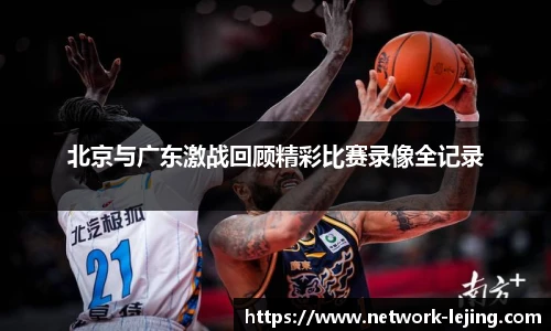北京与广东激战回顾精彩比赛录像全记录
