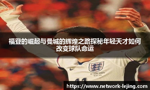 福登的崛起与曼城的辉煌之路探秘年轻天才如何改变球队命运